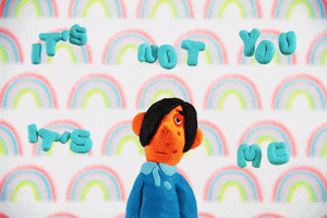 It's Not You It's Me