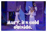 TV gif. BenDeLaCreme and Jinkx Monsoon in The Jinkx & Dela Holiday Special. One is an angel and the other is Mary. The Angel holds Mary back by her hood and says, "Mary, it's cold outside."