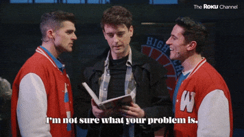 I'm Not Sure What Your Problem Is