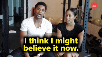 I might believe it now