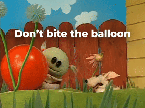 Don't bite the balloon