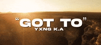 Got To GIF by YXNG K.A