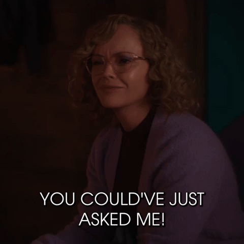 You Could've Just Asked Me