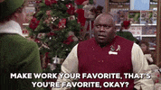 Movie gif. Playing a manager in Elf, Faizon Love looks annoyed and says, “Make work your favorite, that’s your favorite, okay?”