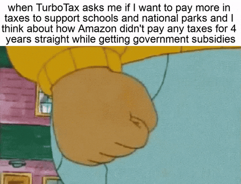 Arthur gif. Arthur the anteater balls his hand into a fist by his side and grips tightly, his hand shaking slightly from the effort. Text, "When TurboTax asks me if I want to pay more in taxes to support schools and national parks and I think about how Amazon didn't pay any taxes for four years straight while getting government subsidies."
