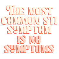 Digital art gif. In orange all-caps script font, text reads, "The most common S-T-I symptom is no symptoms."