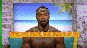 Reality TV gif. Man on Love Island is giving an interview and he looks very serious as he says, "I will continue to fight and push for her."