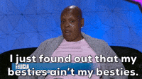 I just found out that my besties ain't my besties
