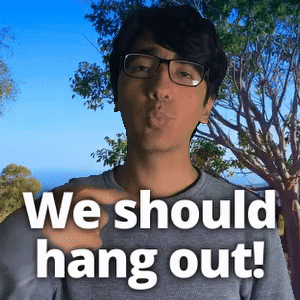 We should hang out!