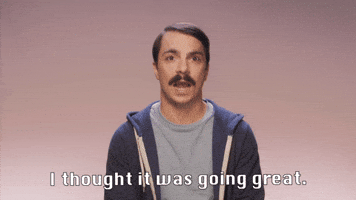 I Thought It Was Going Great