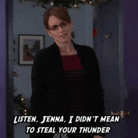 TV gif. Tina Fey as Liz Lemon on 30 Rock stands in the doorway of Jenna Maroney's apartment. She holds her hands up apologetically and says, "Listen, Jenna, I didn't mean to steal your thunder," which appears as text.