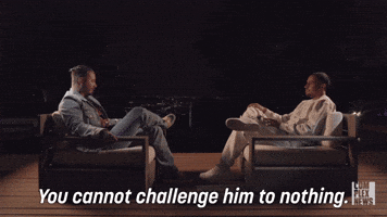 You Cannot Challenge Him