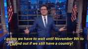 Stephen Colbert I Guess We Have To Wait Until November 9Th To Find Out If We Still Have A Country GIF by The Late Show With Stephen Colbert
