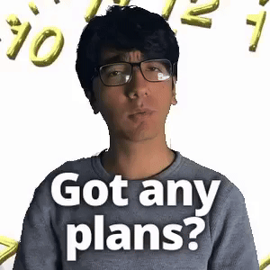 Got any plans?