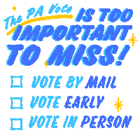 Text gif. Stylized blue and yellow text amongst gleaming stars against a transparent background reads, “The PA vote is too important to miss! Vote by mail. Vote early. Vote in person.”