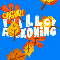Digital art gif. Orange and yellow leaves fall amongst the message, "Fall of Reckoning” against a bright blue background. Three of the leaves are labeled with the words, “organize, vote, march.