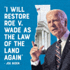 "I will restore Roe v. Wade as the law of the land again" Joe Biden quote