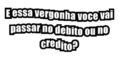 E Essa Vergonha Voce Vai Passar No Debito Ou No Credito Sticker by theoscar