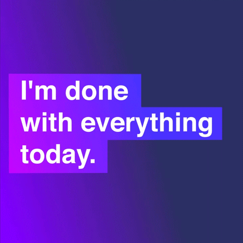 Text gif. White text tilts on a purple background. Text, "I'm done with everything today."
