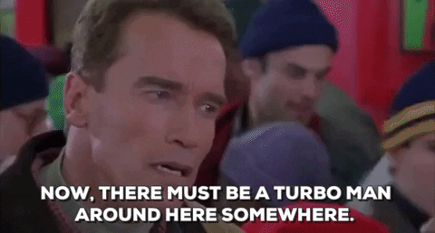 Arnold Schwarzenegger in Jingle All the Way: Now, there must be a Turbo Man around here somewhere.
