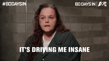 Driving Me Insane 60 Days In GIF by A&E
