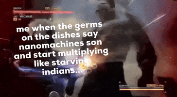 Me When The Germs On The Dishes Say Nanomachines Son And Start Multiplying Like Starving Indians GIF